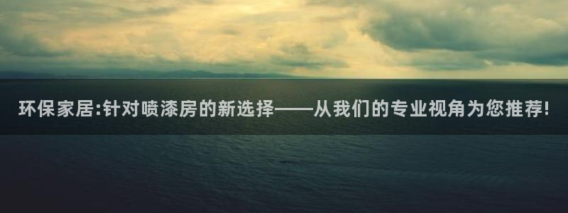 tp观察钱包：环保家居:针对喷漆房的新选择——从我们的专业视
