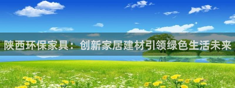 tpt钱包最新版app：陕西环保家具：创新家居建材引领绿色生