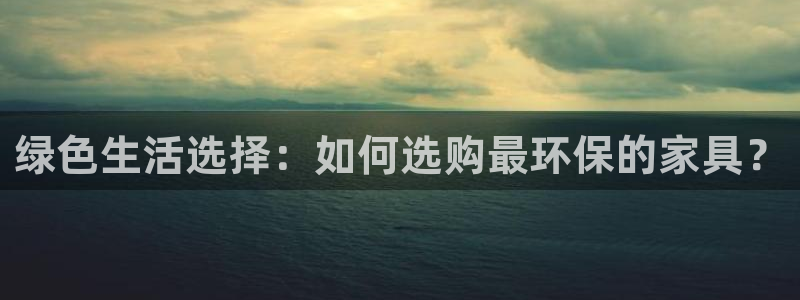 tpay钱包官网：绿色生活选择：如何选购最环保的家具？