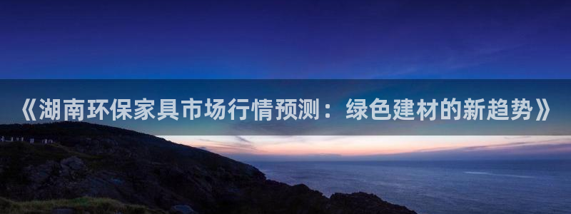 tp冷钱包下载：《湖南环保家具市场行情预测：绿色建材的新趋势